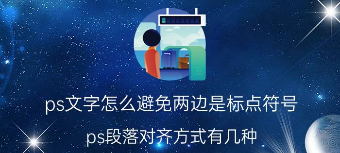 ps文字怎么避免两边是标点符号 ps段落对齐方式有几种？